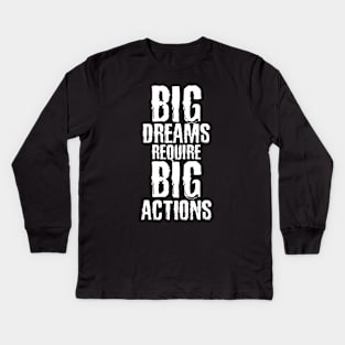 Big dreams require Big actions Kids Long Sleeve T-Shirt